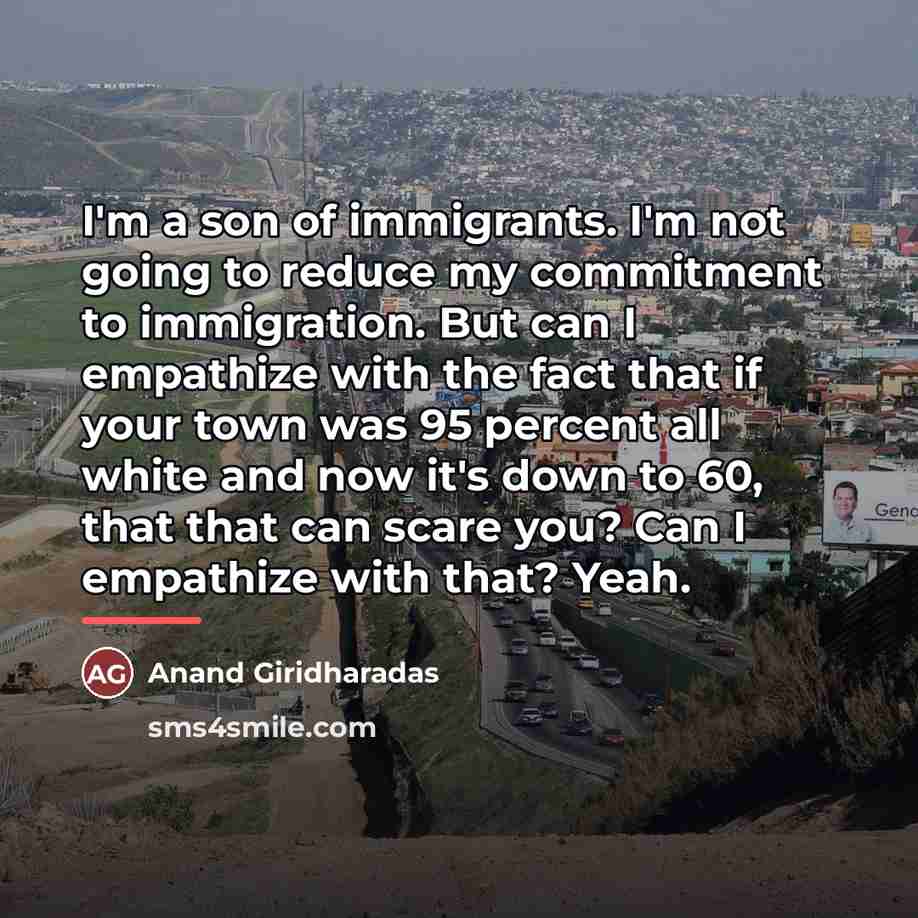 “I'm a son of immigrants. I'm not going to reduce…” quote by Anand Giridharadas