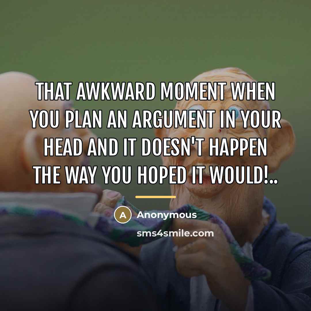 “That awkward moment when you plan an argument in your…” quote by Anonymous