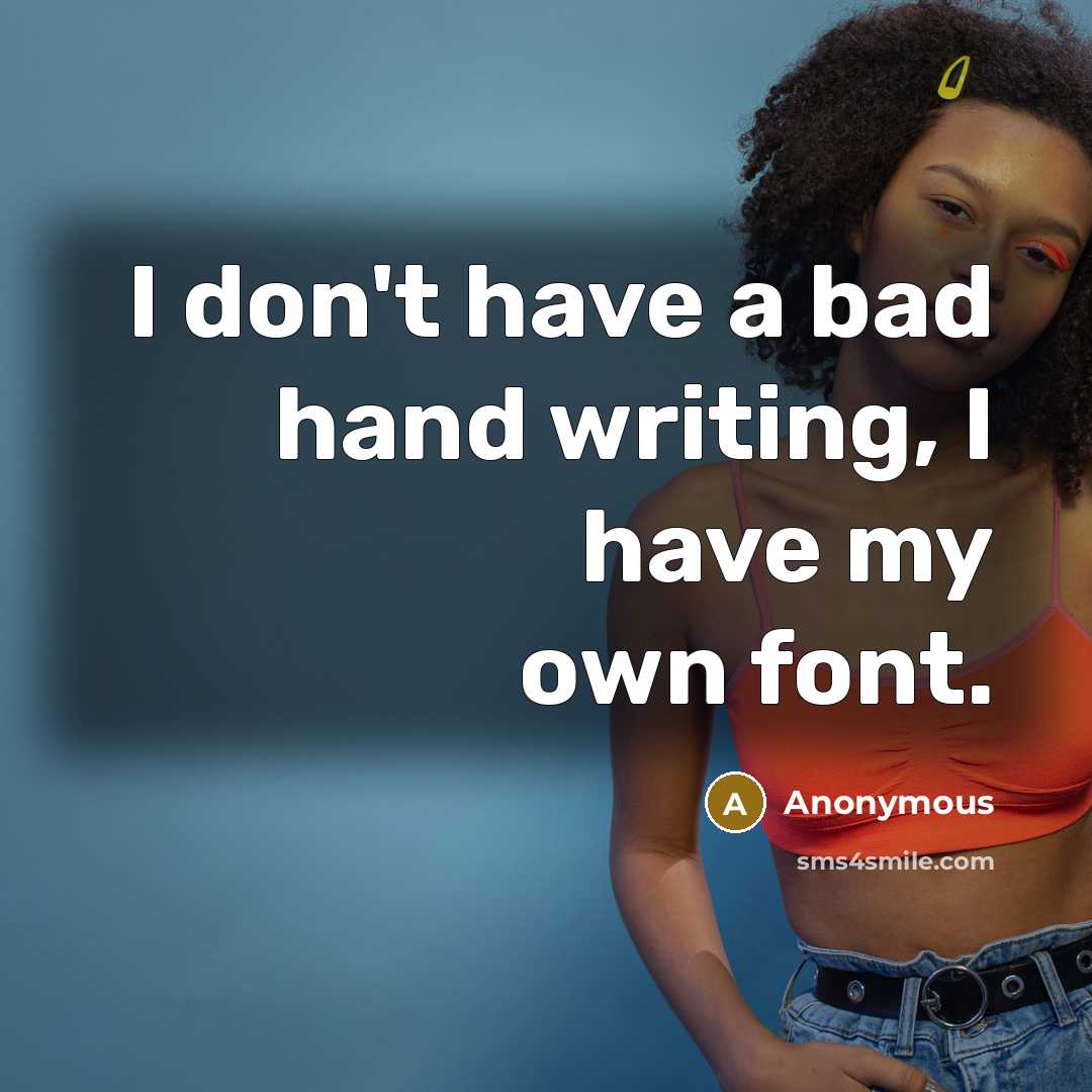 “I don't have a bad hand writing, I have my…” quote by Anonymous