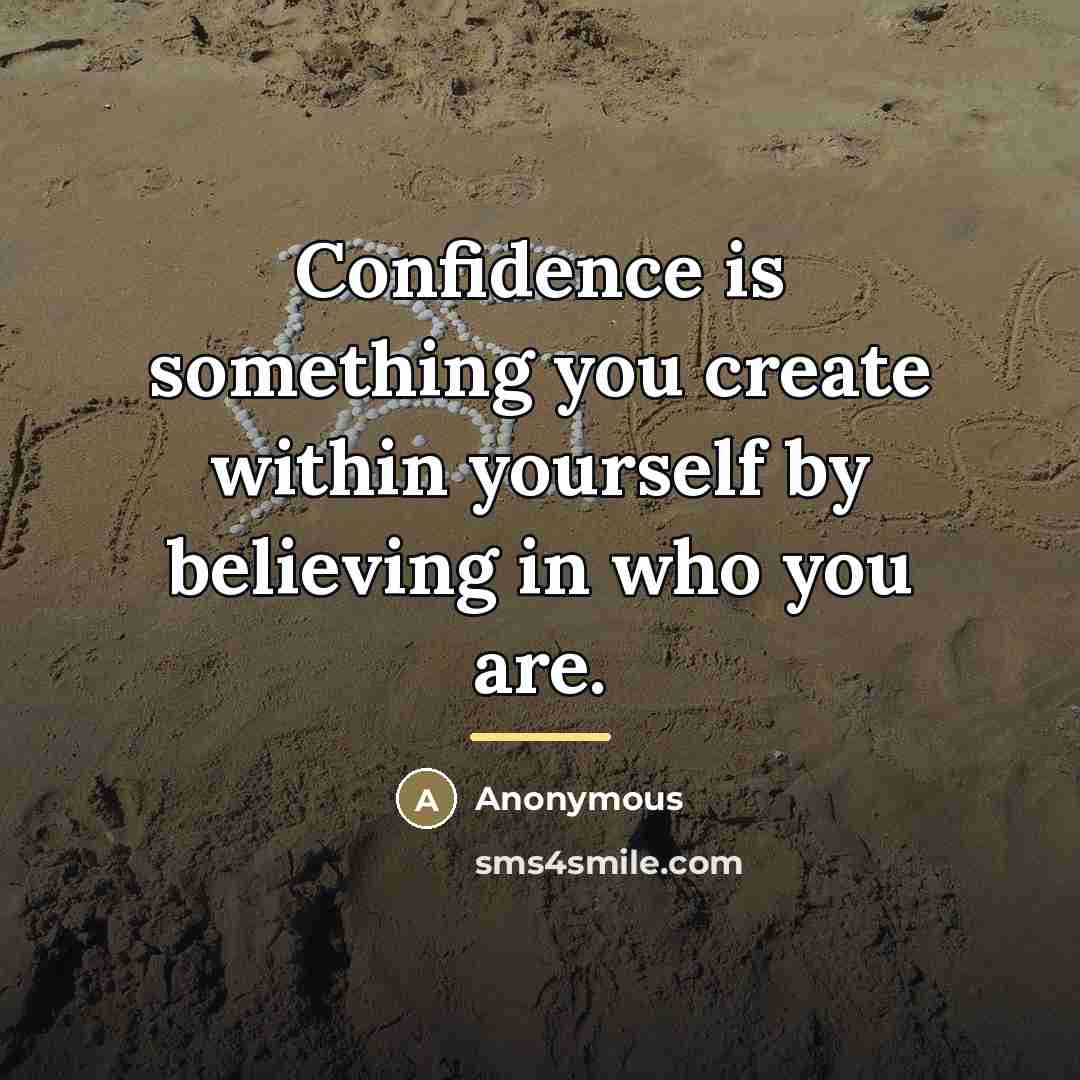 “Confidence is something you create within yourself by believing in…” quote by Anonymous