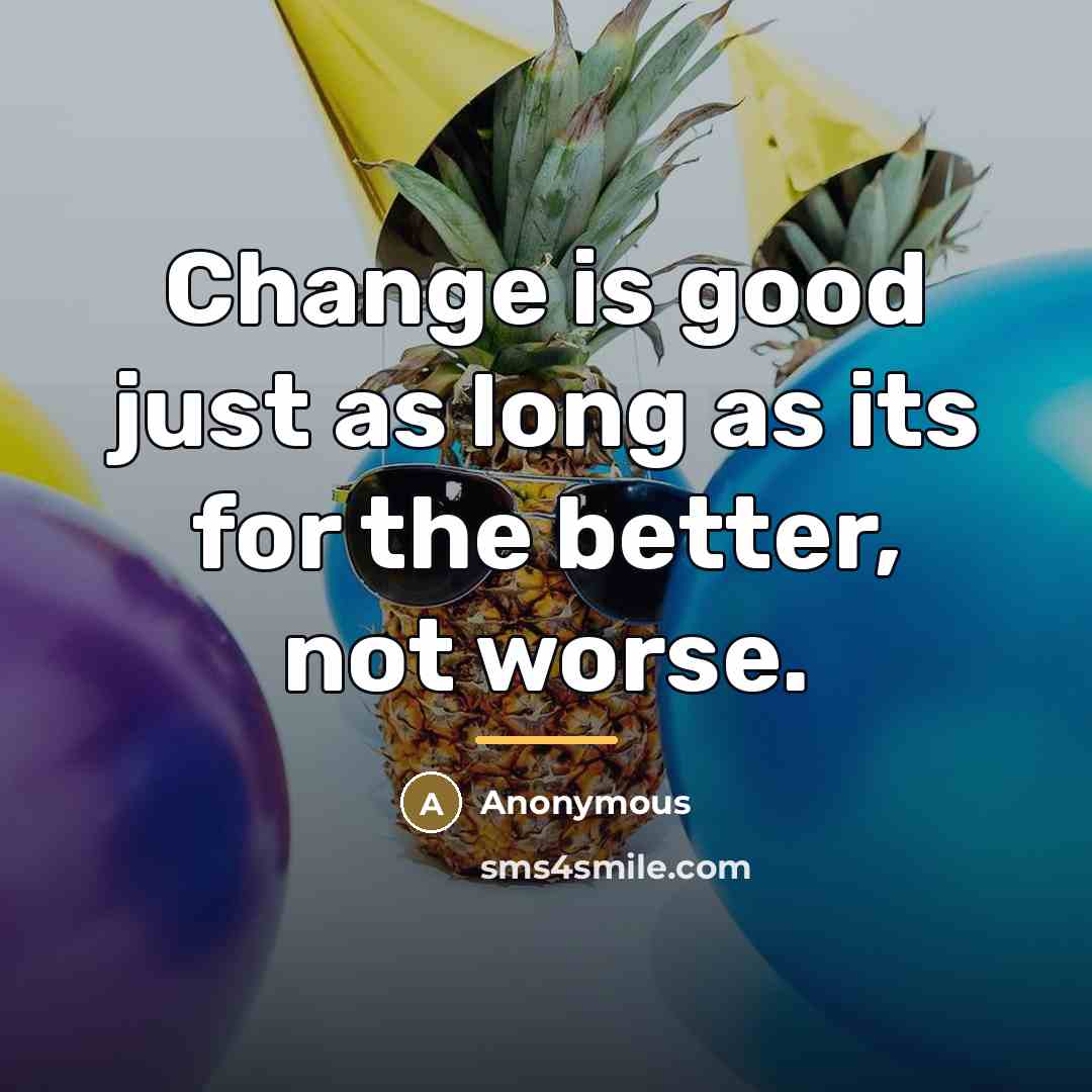 “Change is good just as long as its for the…” quote by Anonymous
