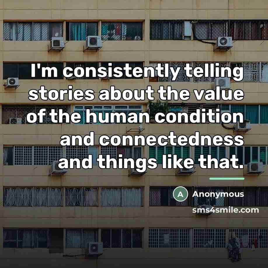 “I'm consistently telling stories about the value of the human…” quote by Anonymous