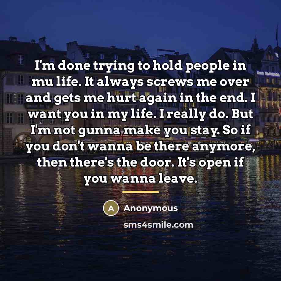 “I'm done trying to hold people in mu life. It…” quote by Anonymous