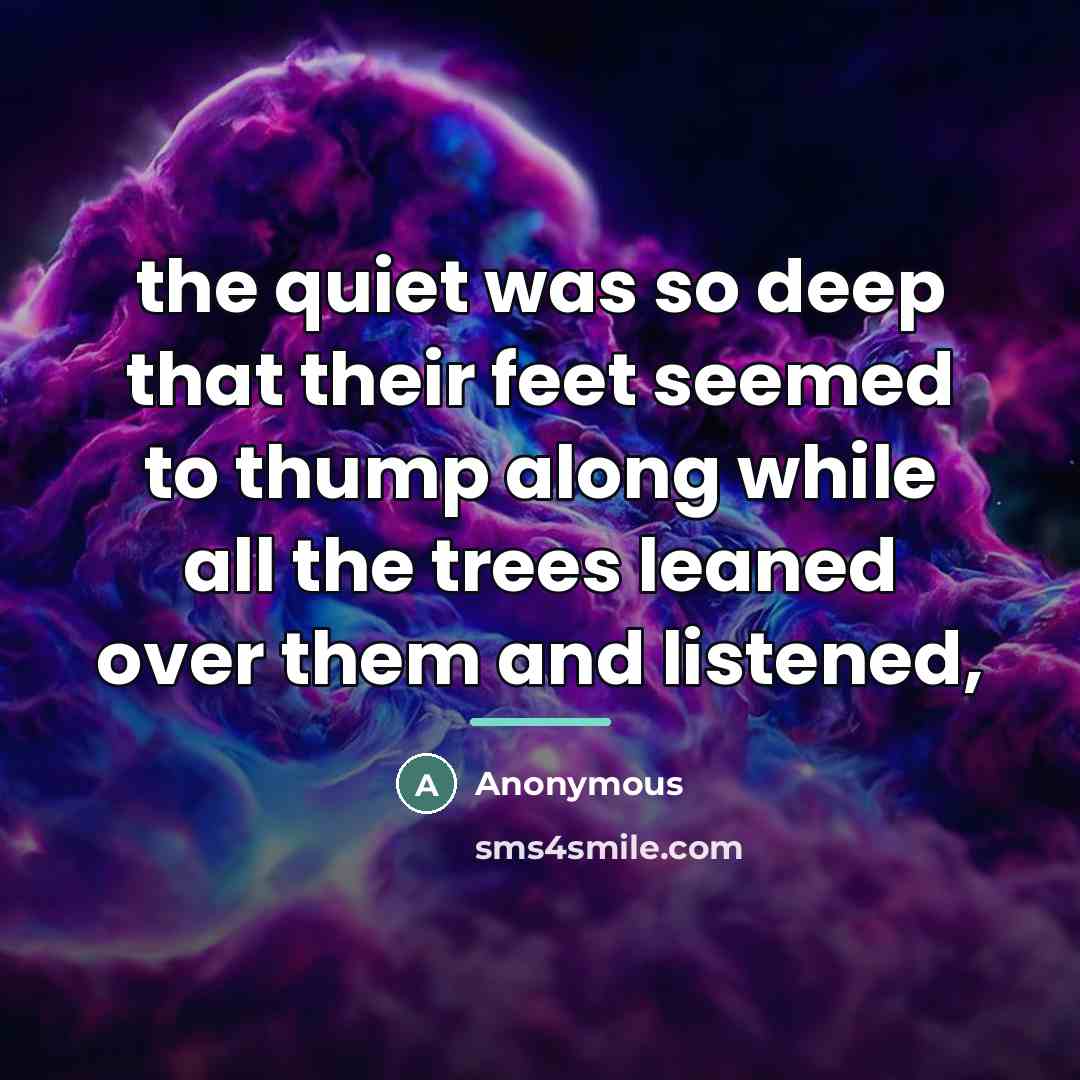 “the quiet was so deep that their feet seemed to…” quote by Anonymous