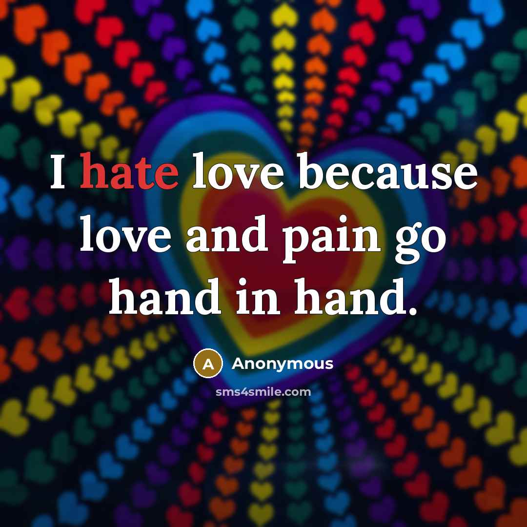 “I hate love because love and pain go hand in…” quote by Anonymous