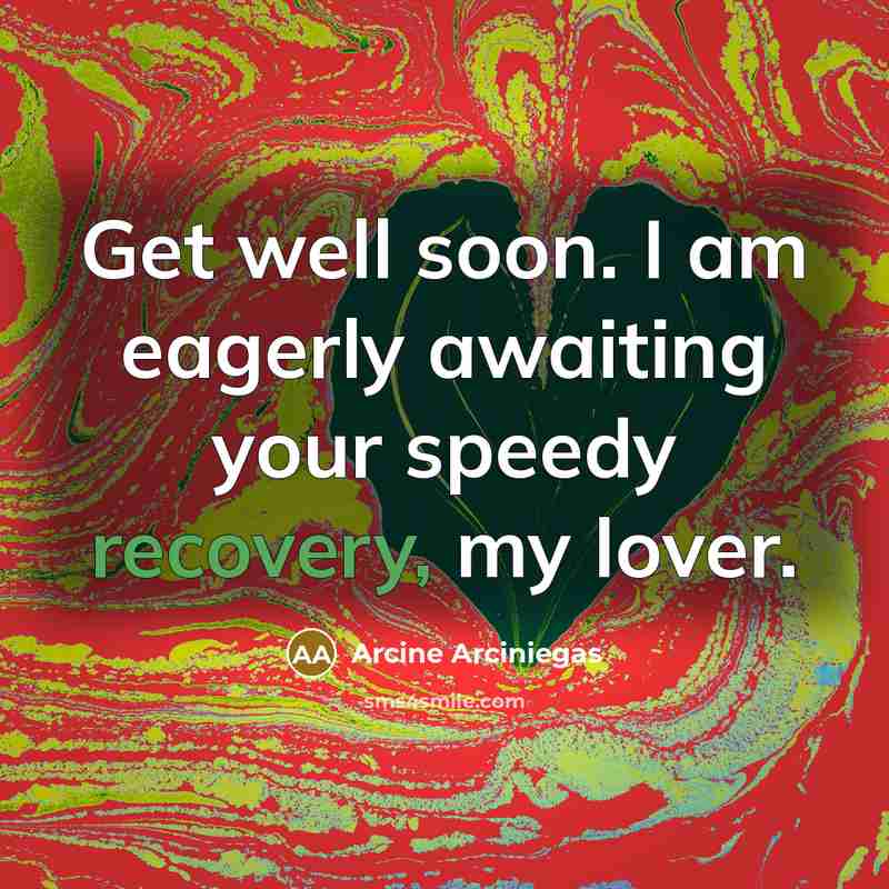 “Get well soon. I am eagerly awaiting your speedy recovery,…” quote by Arcine Arciniegas