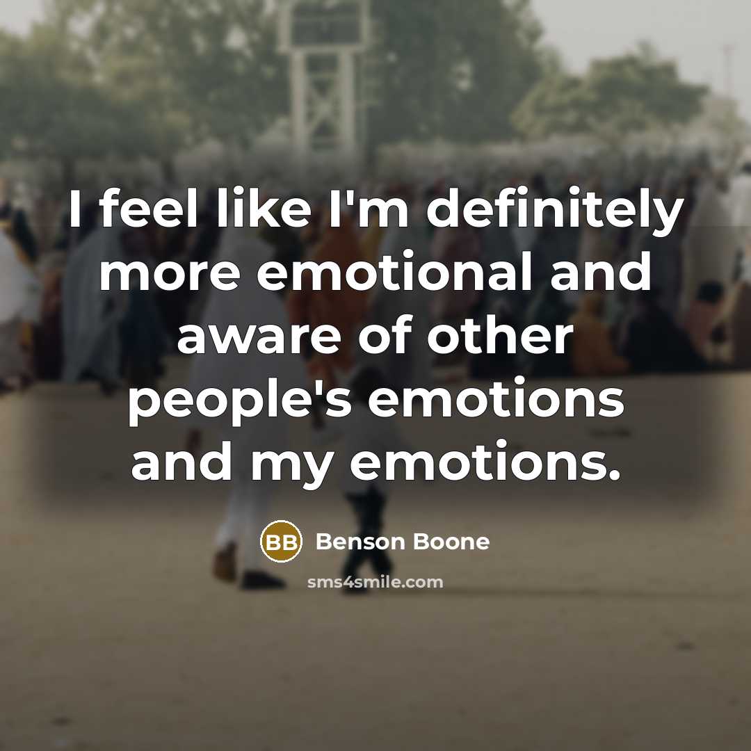 “I feel like I'm definitely more emotional and aware of…” quote by Benson Boone