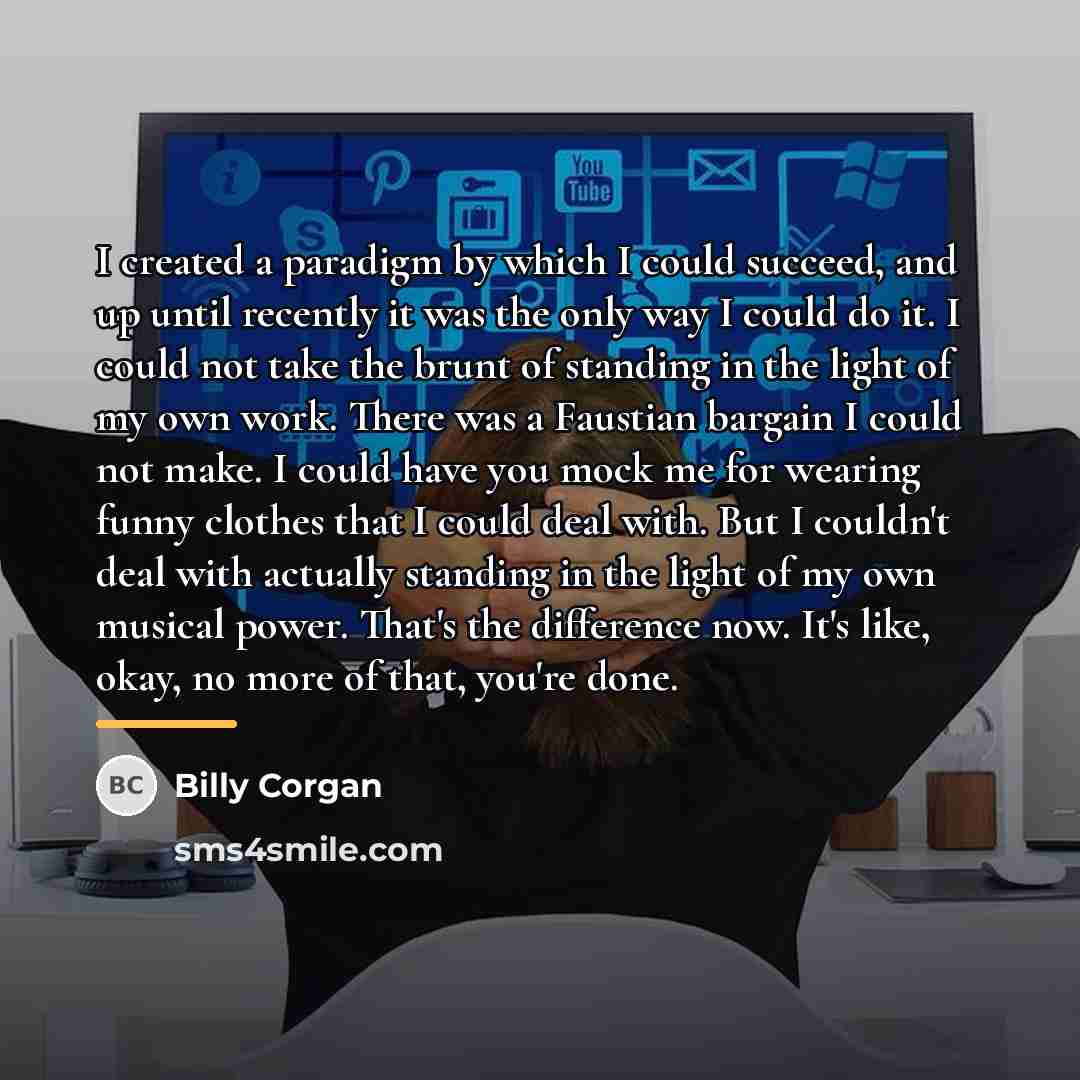 “I created a paradigm by which I could succeed, and…” quote by Billy Corgan