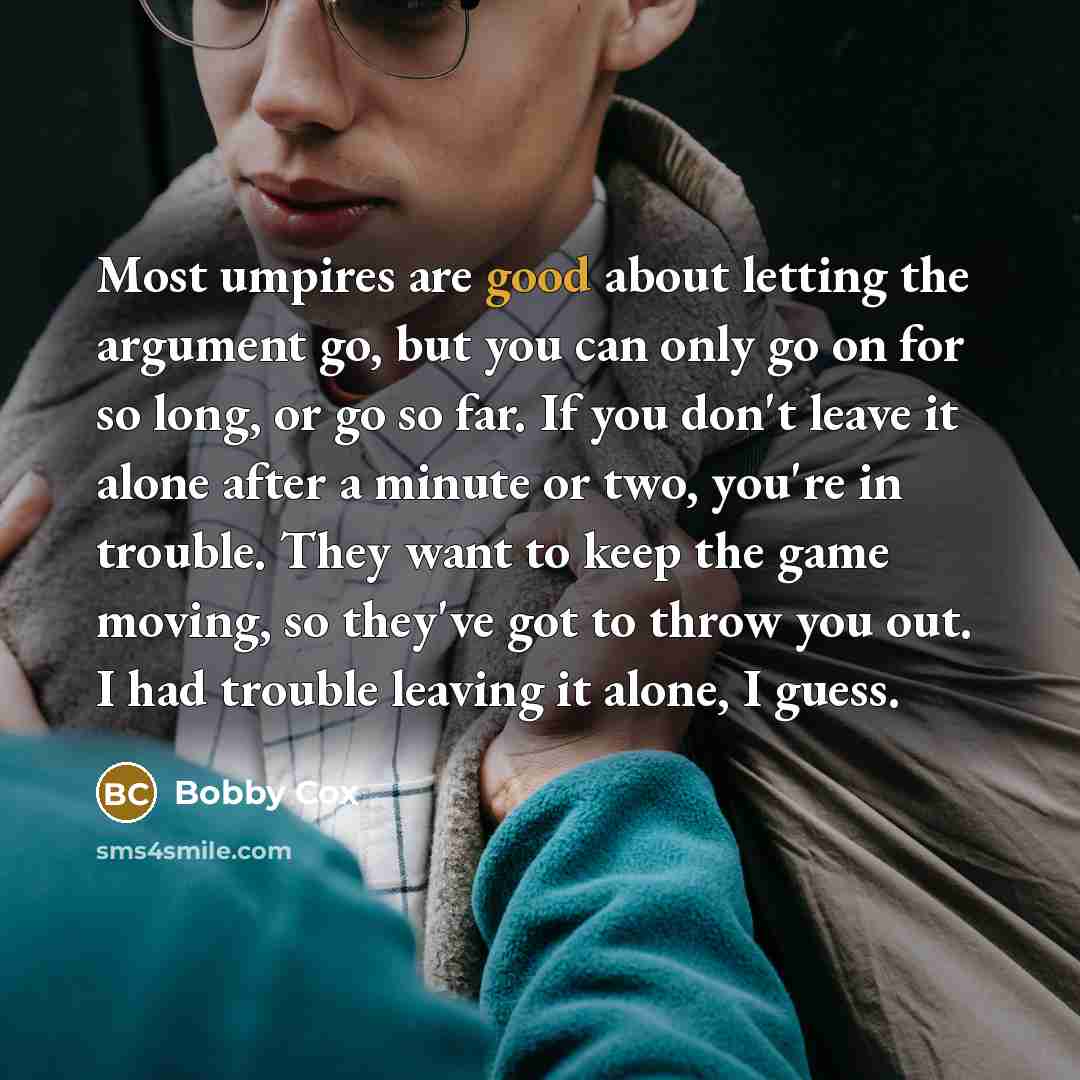 “Most umpires are good about letting the argument go, but…” quote by Bobby Cox
