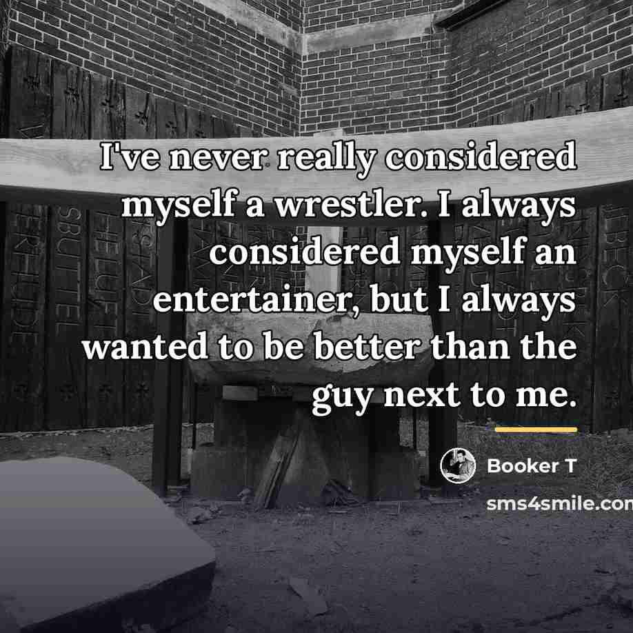 “I've never really considered myself a wrestler. I always considered…” quote by Booker T