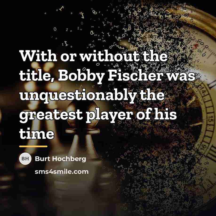 “With or without the title, Bobby Fischer was unquestionably the…” quote by Burt Hochberg
