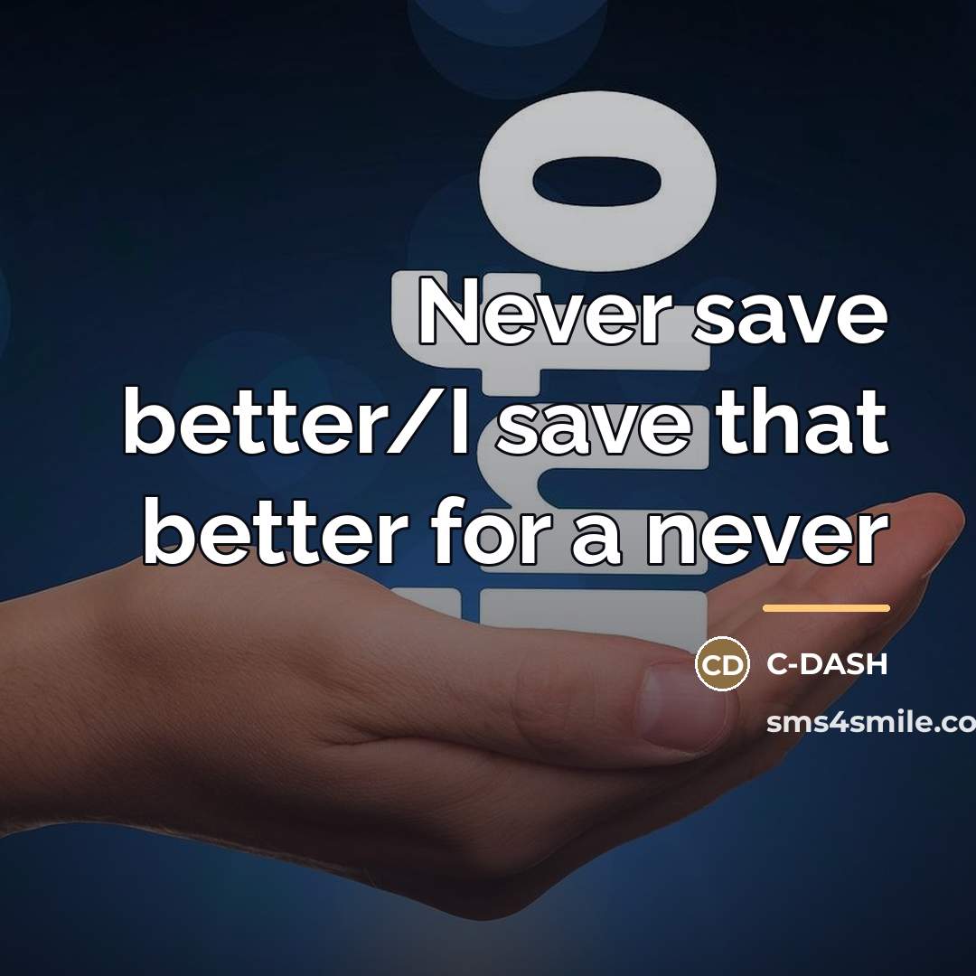 “Never save better/I save that better for a never…” quote by C-DASH