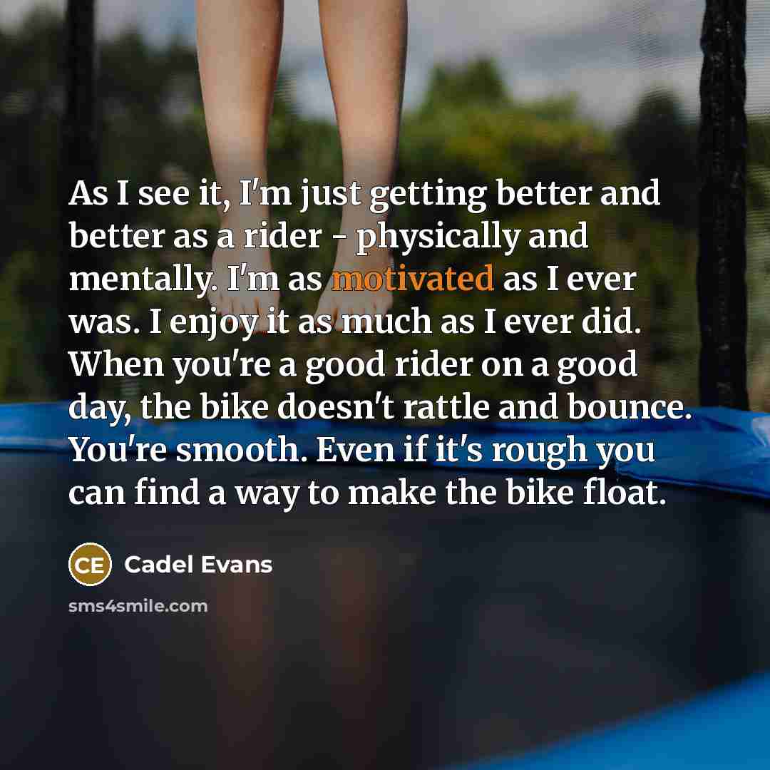 “As I see it, I'm just getting better and better…” quote by Cadel Evans