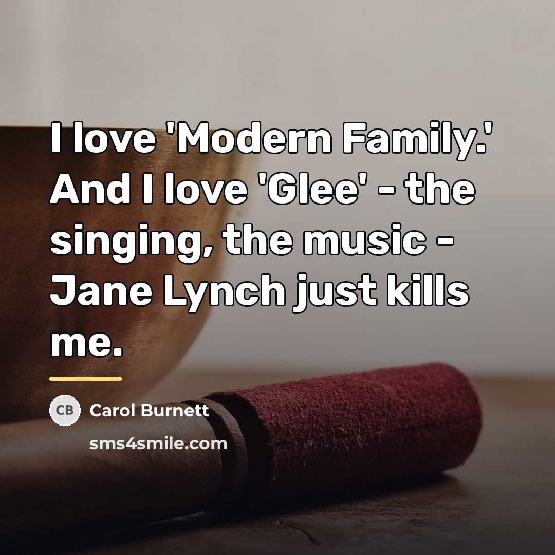 “I love 'Modern Family.' And I love 'Glee' - the…” quote by Carol Burnett