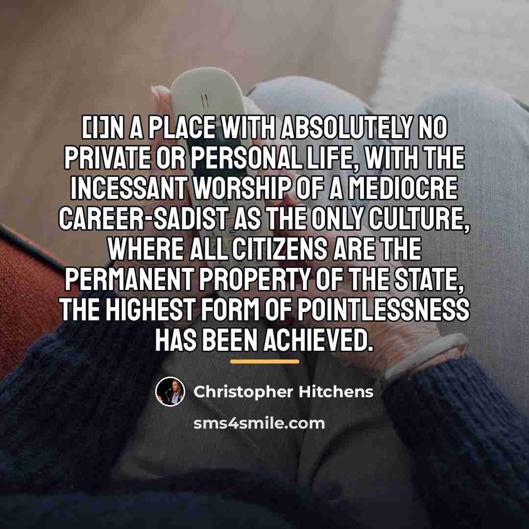 “[I]n a place with absolutely no private or personal life,…” quote by Christopher Hitchens
