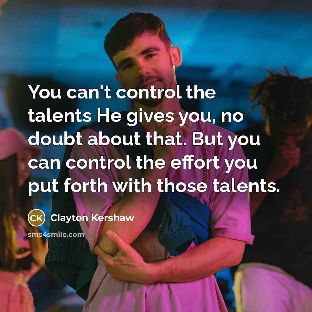 “You can't control the talents He gives you, no doubt…” quote by Clayton Kershaw