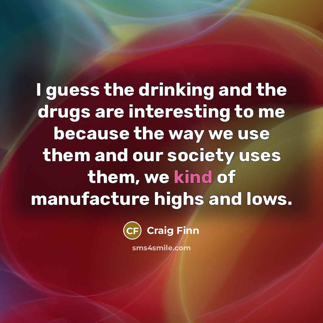 “I guess the drinking and the drugs are interesting to…” quote by Craig Finn