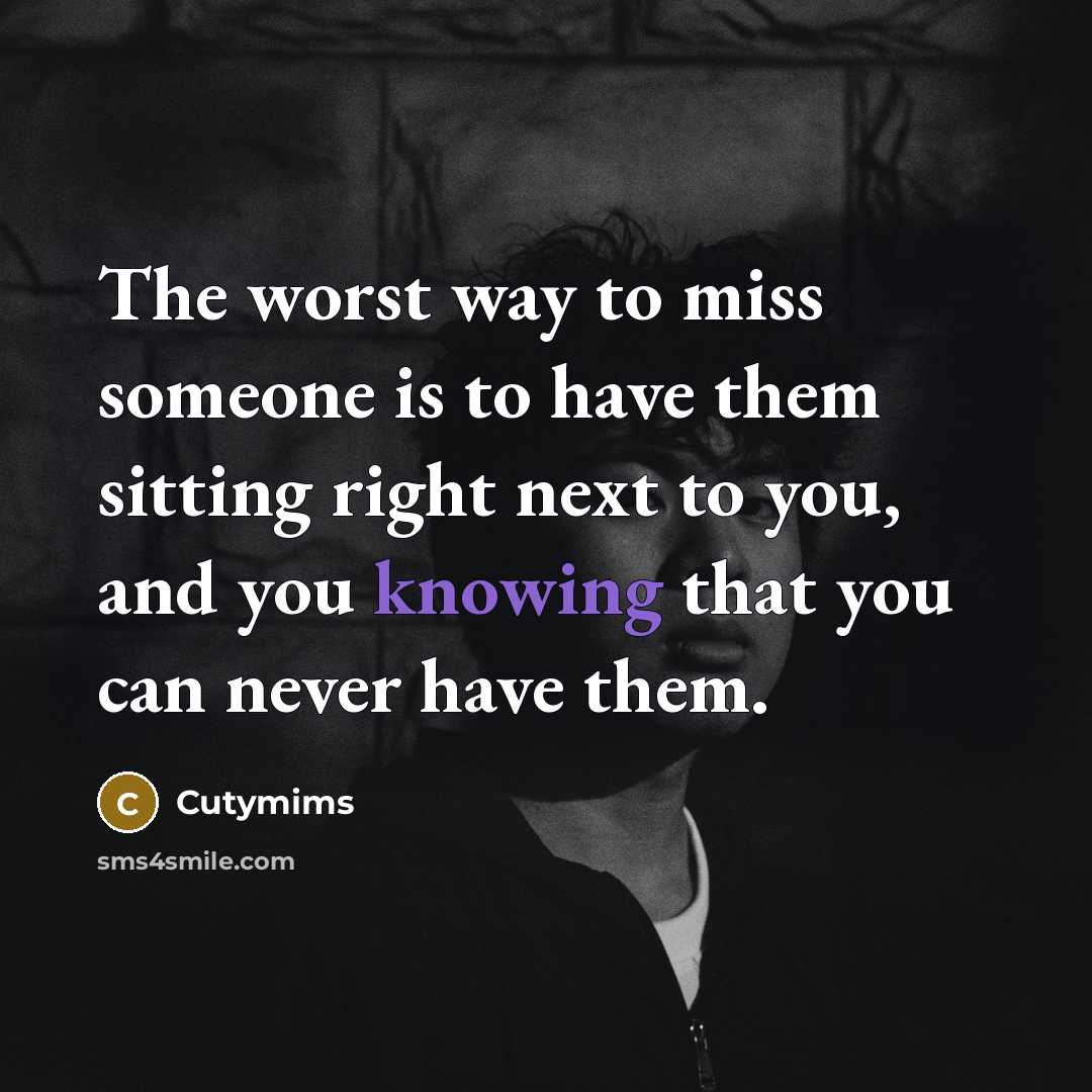 “The worst way to miss someone is to have them…” quote by Cutymims