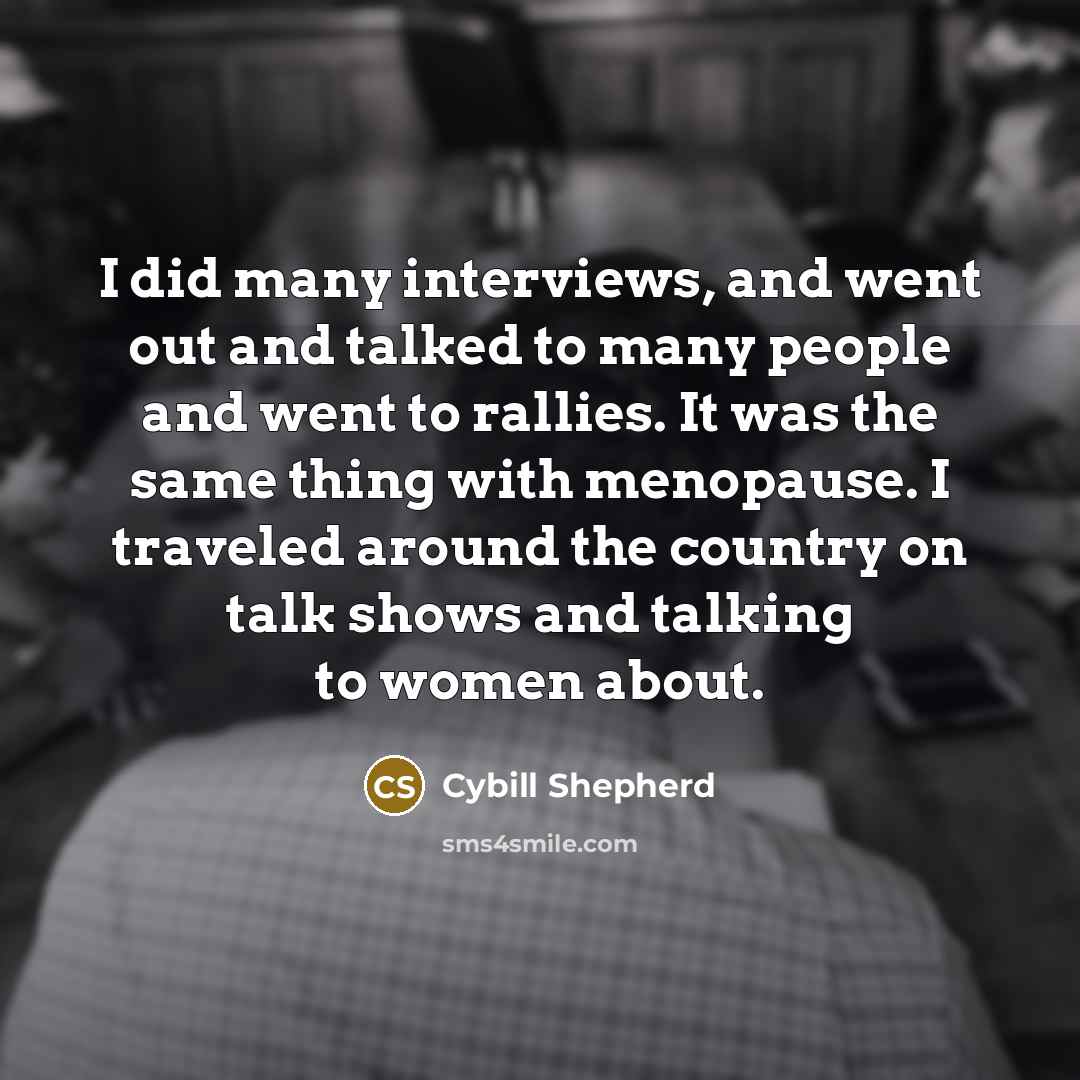 “I did many interviews, and went out and talked to…” quote by Cybill Shepherd