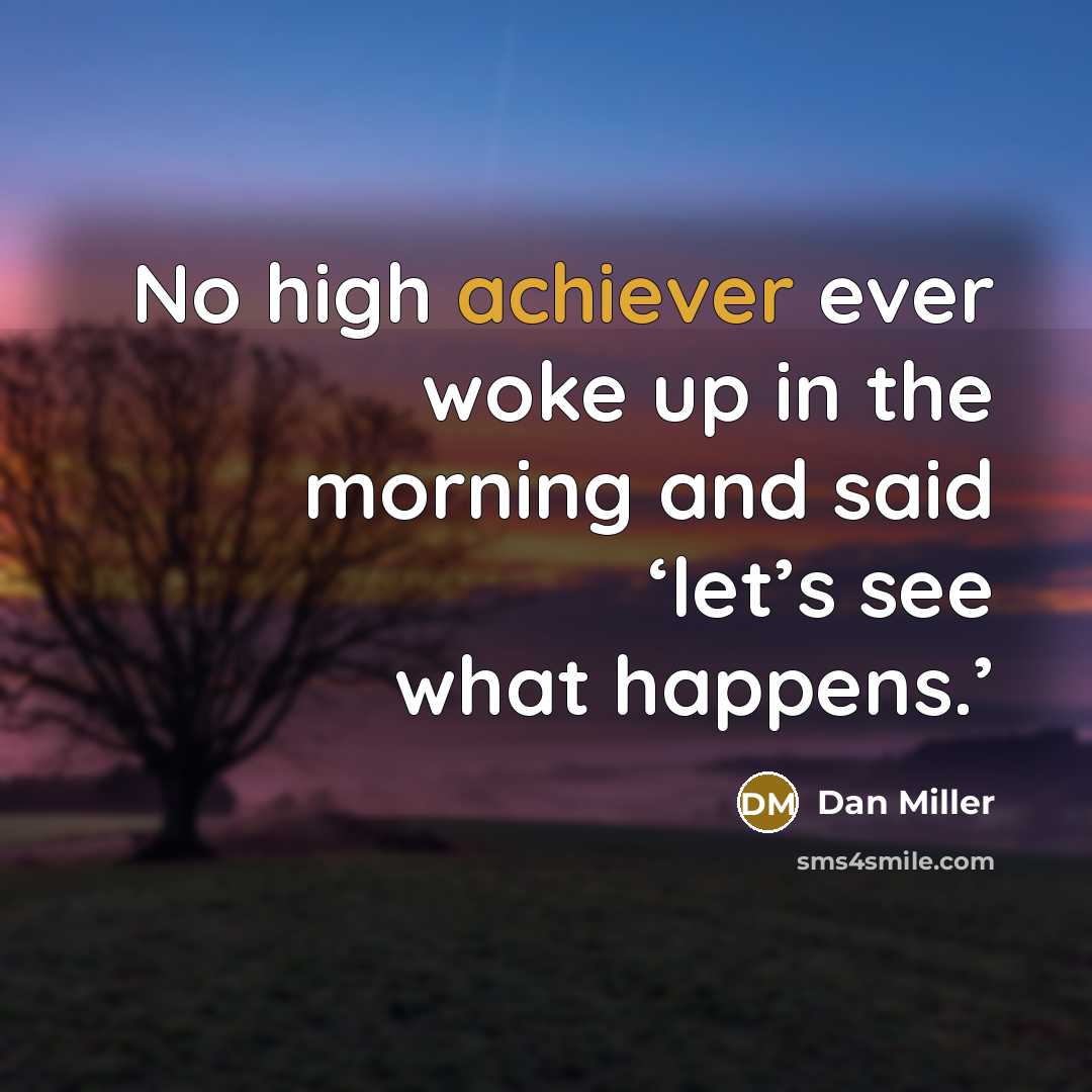“No high achiever ever woke up in the morning and…” quote by Dan Miller