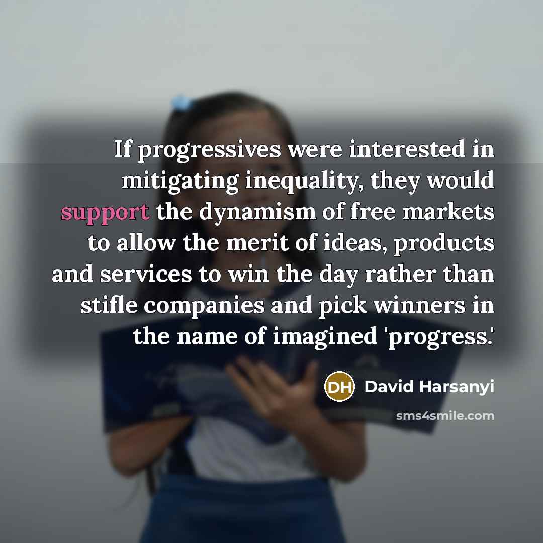 “If progressives were interested in mitigating inequality, they would support…” quote by David Harsanyi