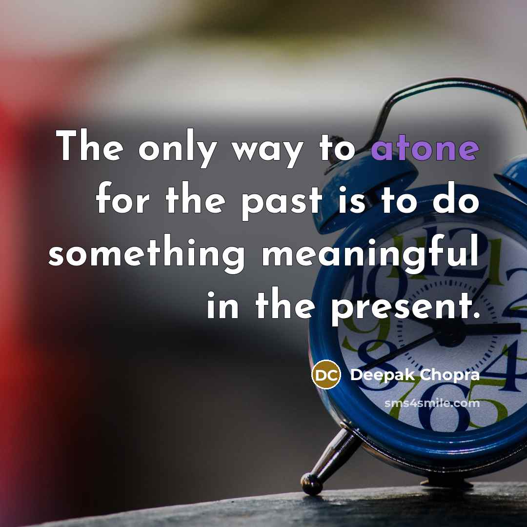 “The only way to atone for the past is to…” quote by Deepak Chopra
