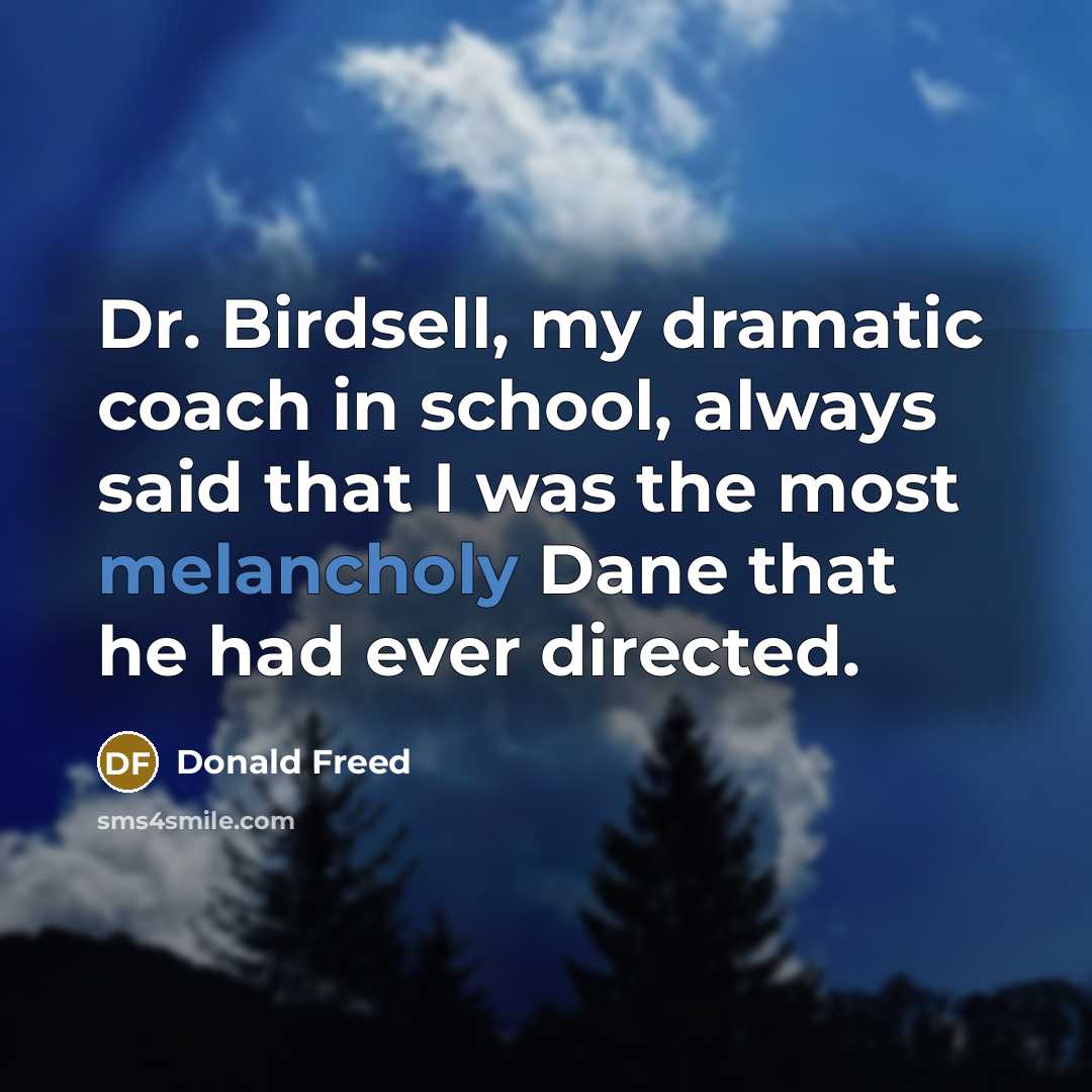 “Dr. Birdsell, my dramatic coach in school, always said that…” quote by Donald Freed