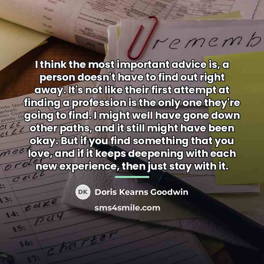 “I think the most important advice is, a person doesn't…” quote by Doris Kearns Goodwin