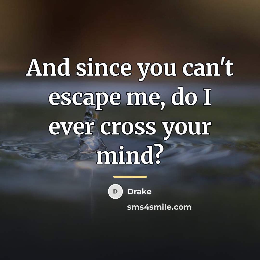 “And since you can't escape me, do I ever cross…” quote by Drake