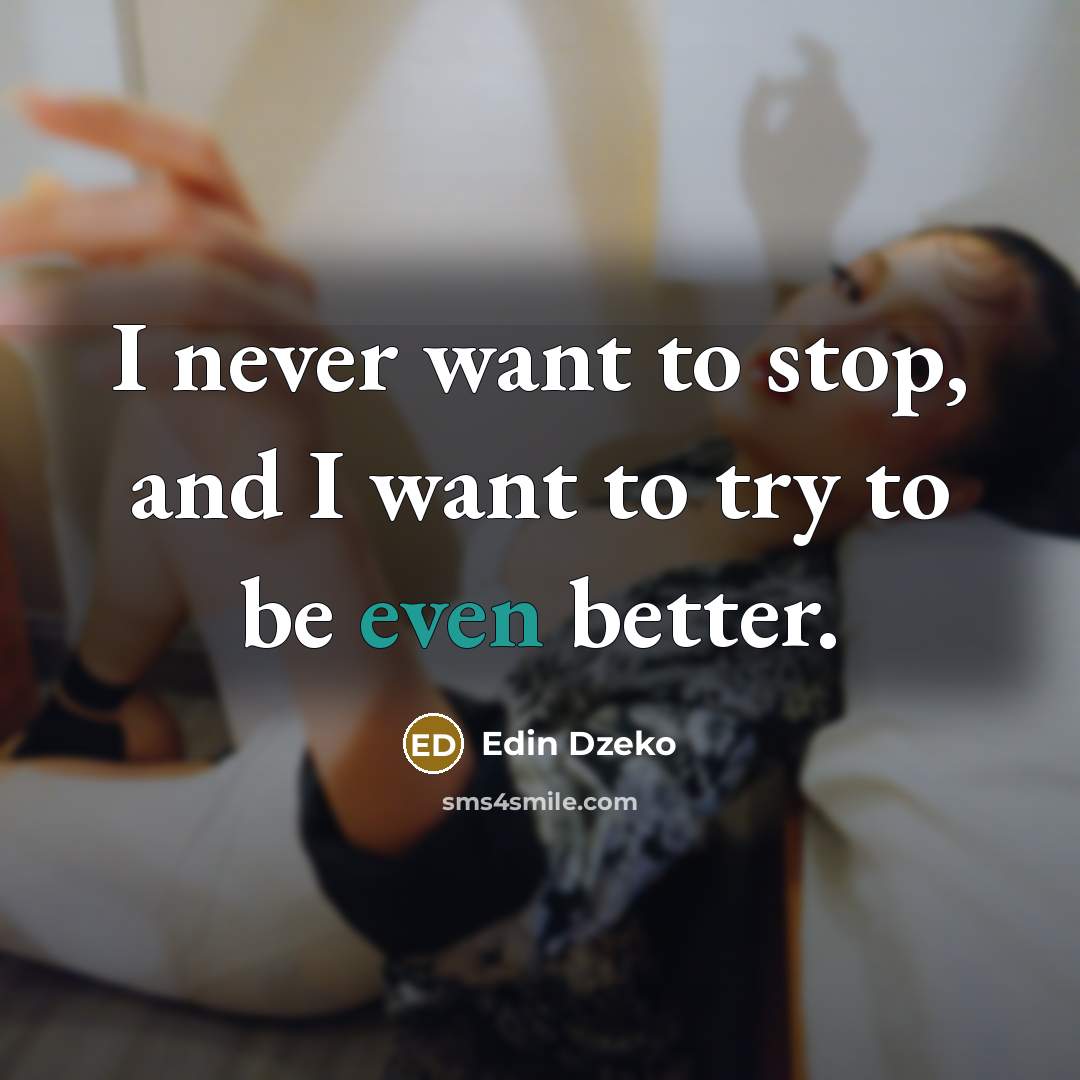 “I never want to stop, and I want to try…” quote by Edin Dzeko