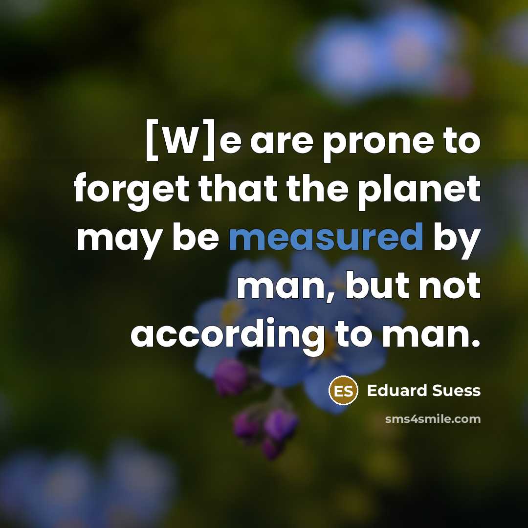 “[W]e are prone to forget that the planet may be…” quote by Eduard Suess