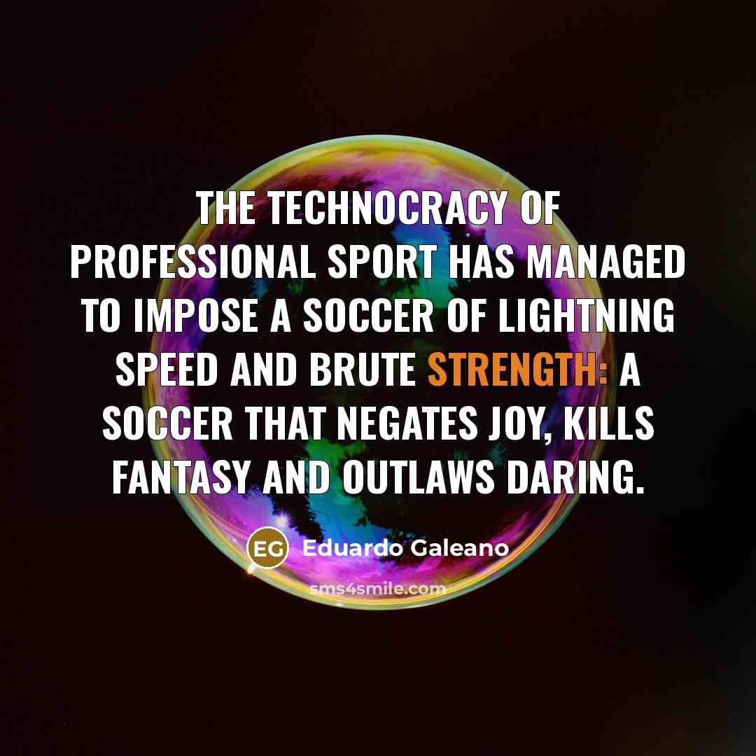“The technocracy of professional sport has managed to impose a…” quote by Eduardo Galeano
