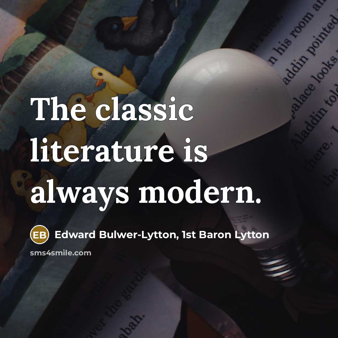 “The classic literature is always modern.…” quote by Edward Bulwer-Lytton, 1st Baron Lytton