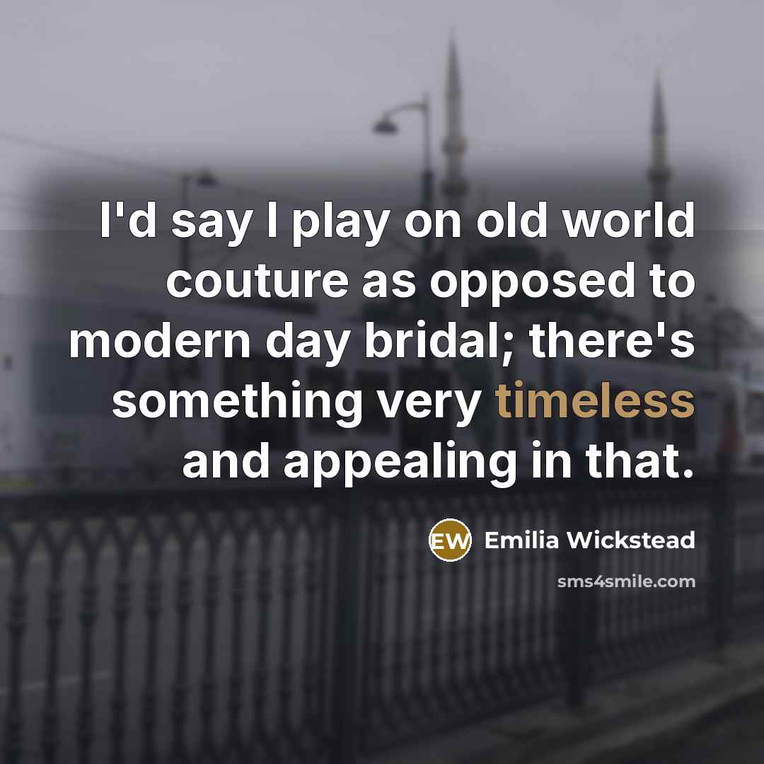 “I'd say I play on old world couture as opposed…” quote by Emilia Wickstead