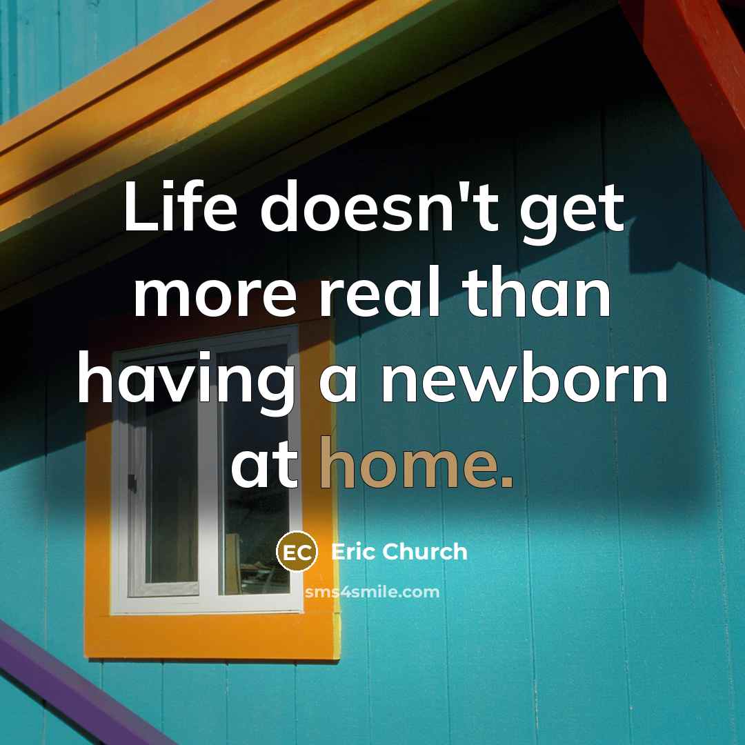 “Life doesn't get more real than having a newborn at…” quote by Eric Church