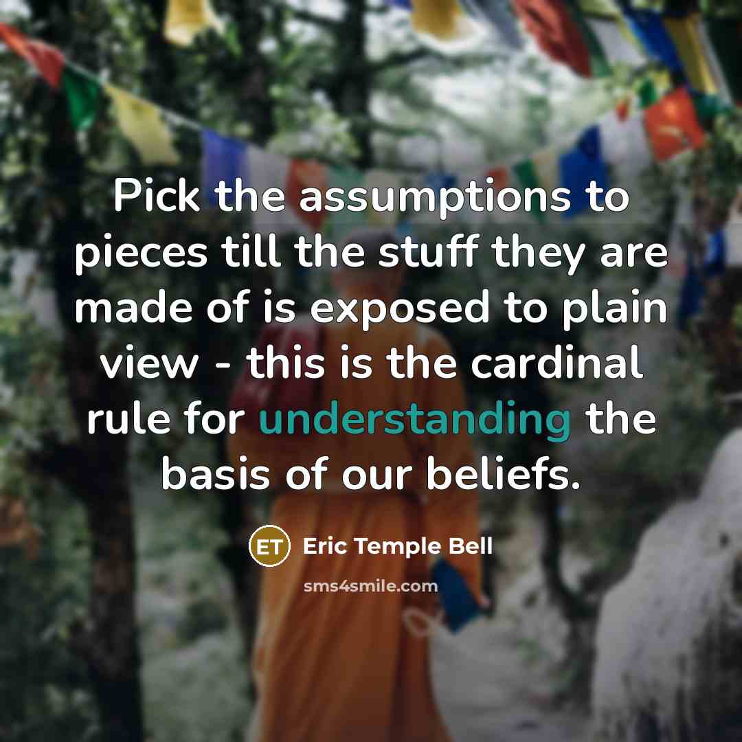 “Pick the assumptions to pieces till the stuff they are…” quote by Eric Temple Bell