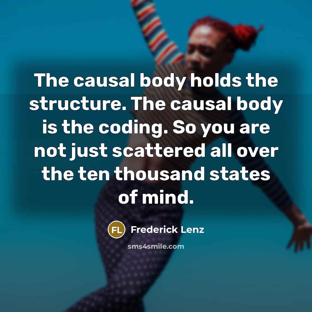 “The causal body holds the structure. The causal body is…” quote by Frederick Lenz