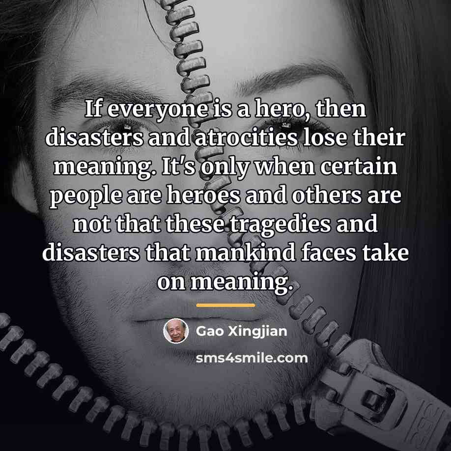 “If everyone is a hero, then disasters and atrocities lose…” quote by Gao Xingjian