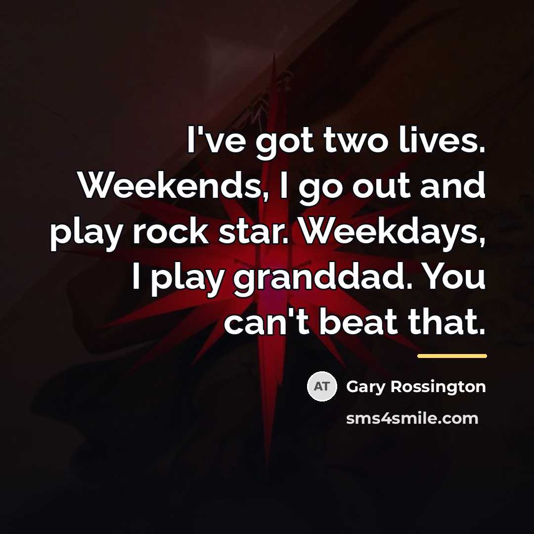 “I've got two lives. Weekends, I go out and play…” quote by Gary Rossington