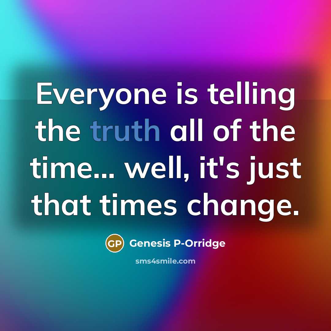 “Everyone is telling the truth all of the time... well,…” quote by Genesis P-Orridge