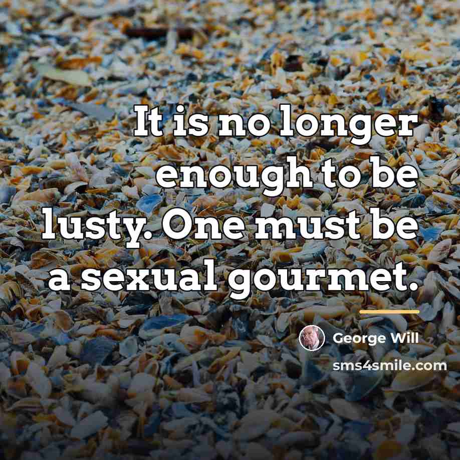“It is no longer enough to be lusty. One must…” quote by George Will