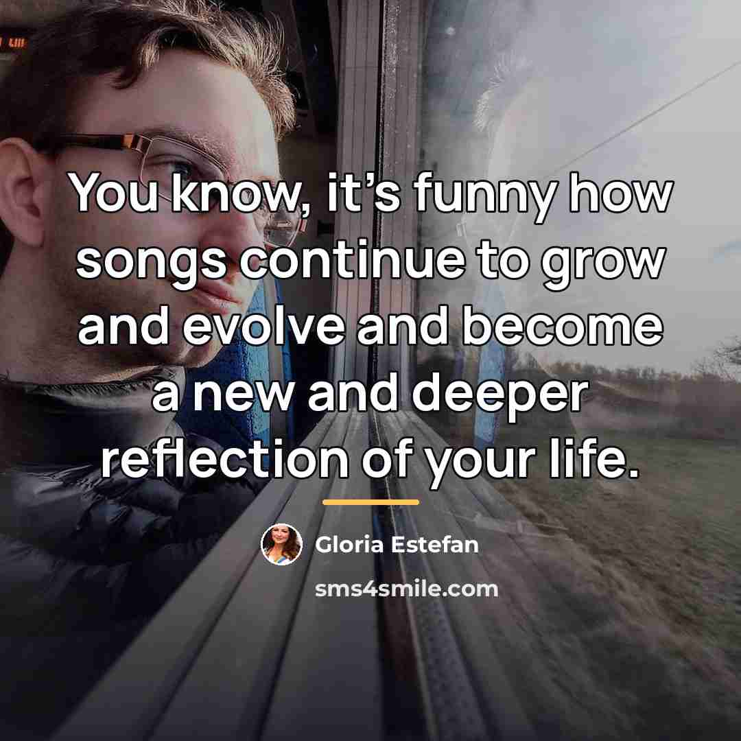 “You know, it's funny how songs continue to grow and…” quote by Gloria Estefan