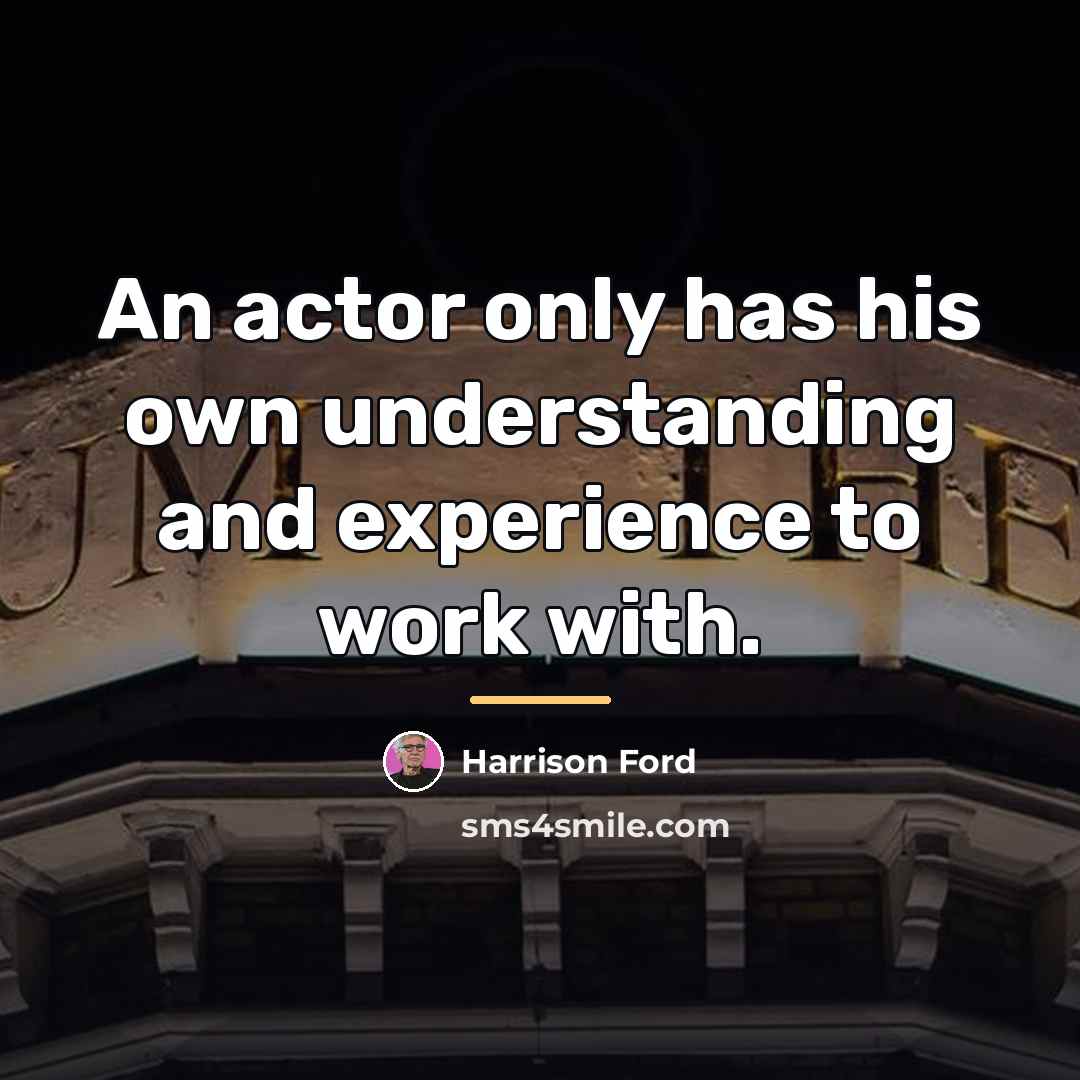 “An actor only has his own understanding and experience to…” quote by Harrison Ford