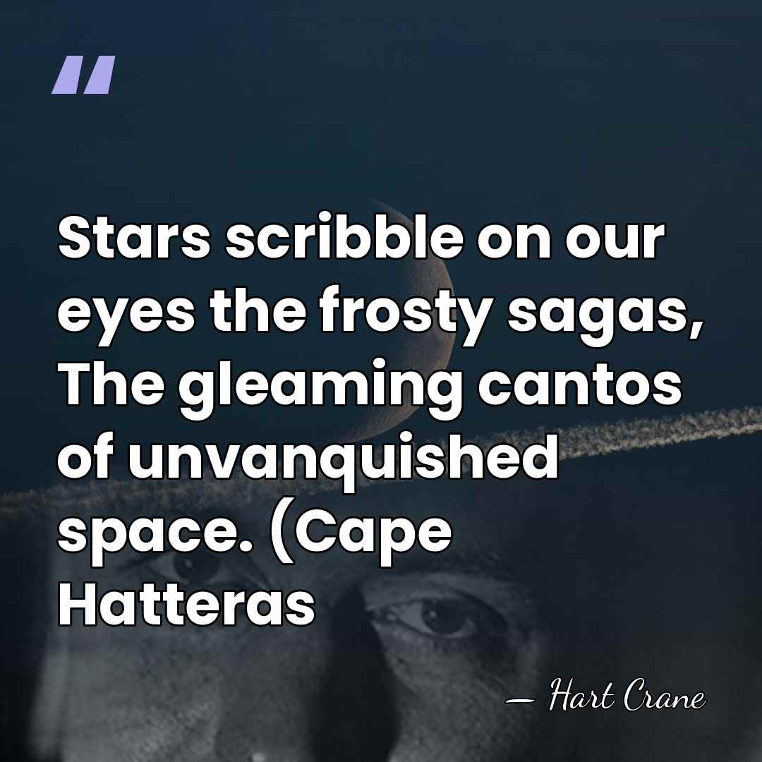 Stars scribble on our eyes the frosty sagas, The gleaming cantos of&hellip; - Hart Crane