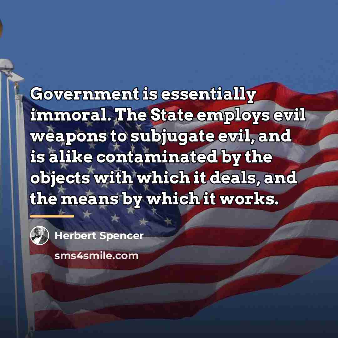 “Government is essentially immoral. The State employs evil weapons to…” quote by Herbert Spencer