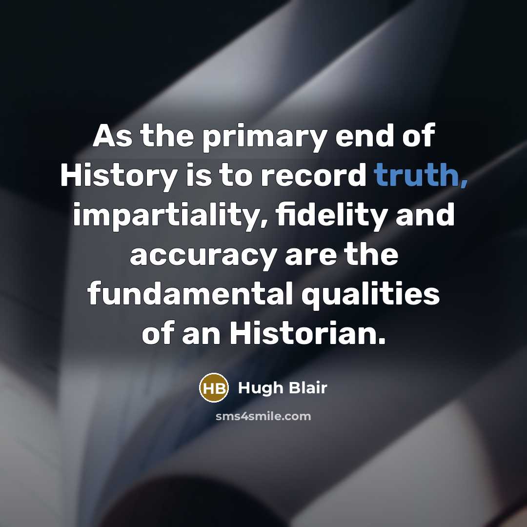 “As the primary end of History is to record truth,…” quote by Hugh Blair