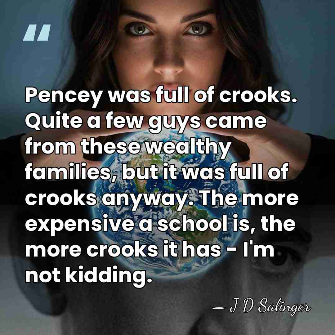 Pencey was full of crooks. Quite a few guys came from these&hellip; - J D Salinger