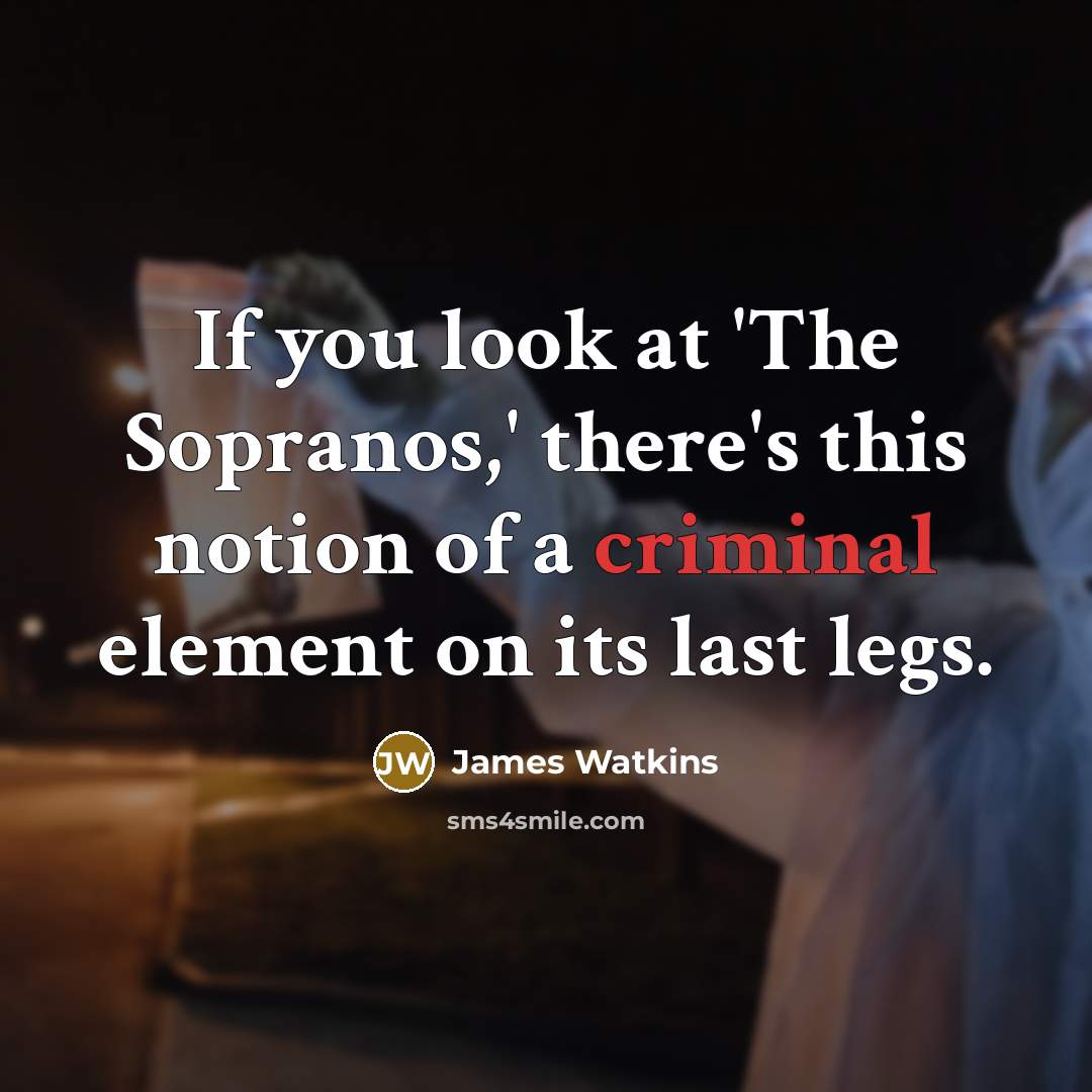 “If you look at 'The Sopranos,' there's this notion of…” quote by James Watkins