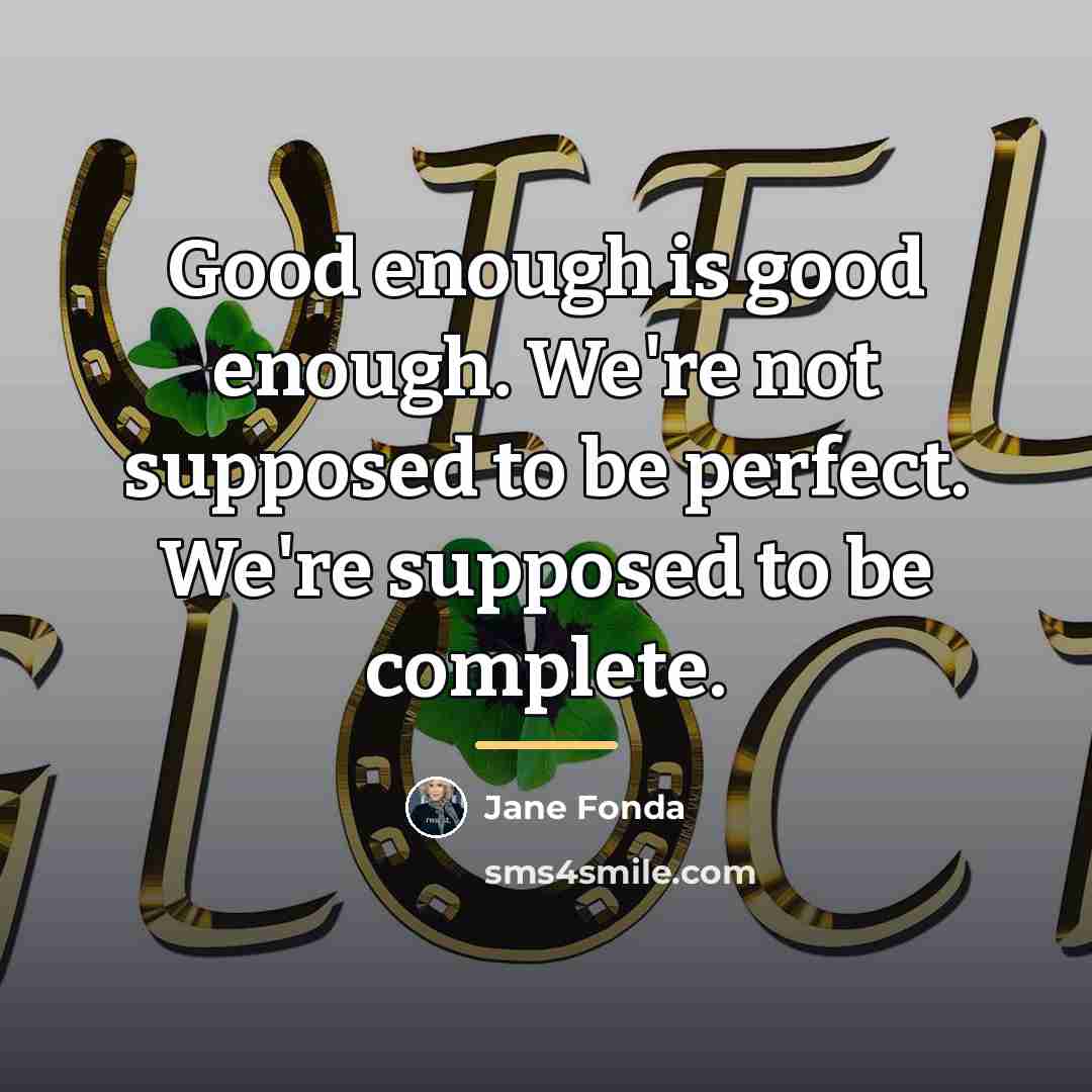 “Good enough is good enough. We're not supposed to be…” quote by Jane Fonda