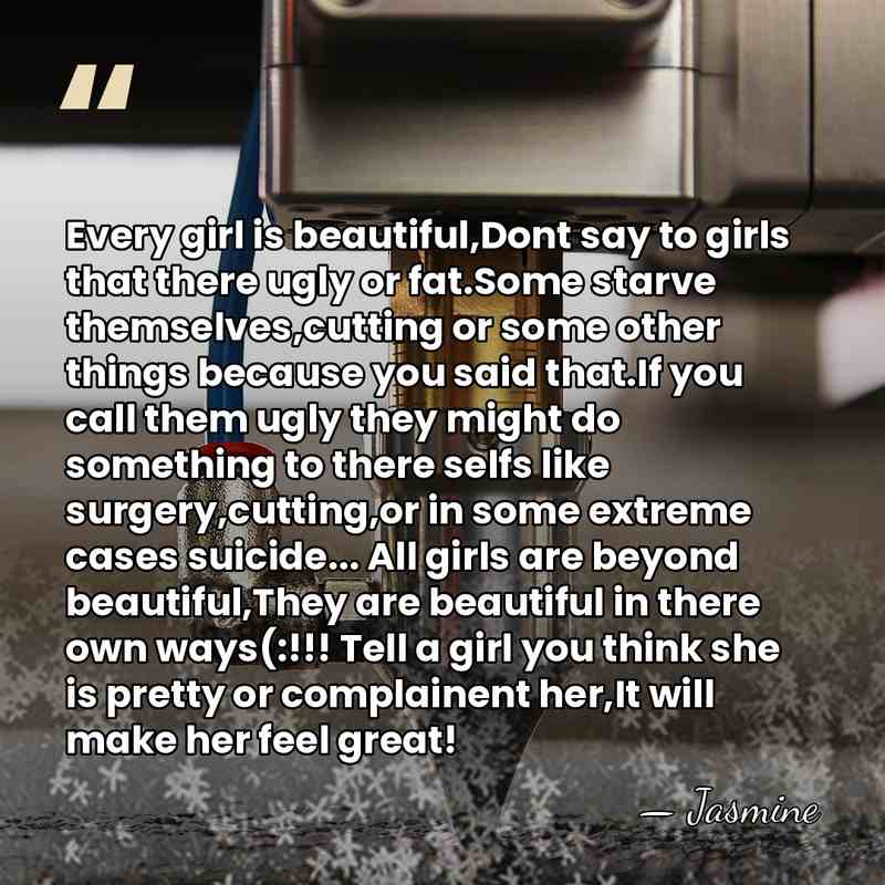 Every girl is beautiful,Dont say to girls that there ugly or fat.Some&hellip; - Jasmine